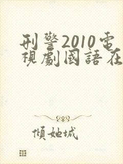 刑警2010电视剧国语在线观看免费