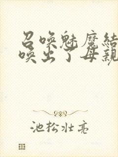 召唤魅魔结果召唤出了母亲封面