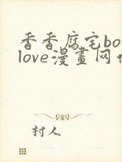 香香腐宅boylove漫画网站