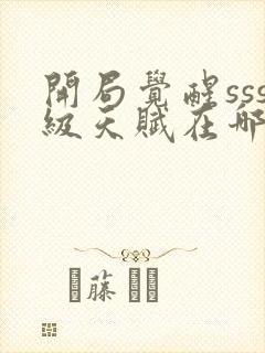 开局觉醒sss级天赋在哪看全部章节