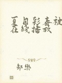 夏目彩春被内谢在线播放