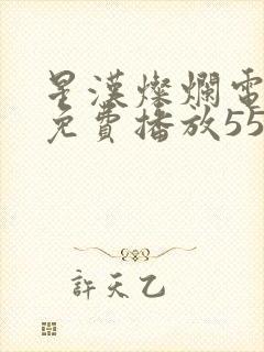 星汉灿烂电视剧免费播放55集