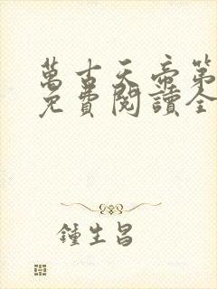 万古天帝第一神免费阅读全文