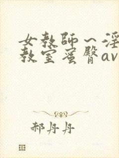 女教师～淫辱の教室蜜臀av动漫