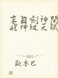 末日剑神开局觉醒神级天赋震惊全球下载全文