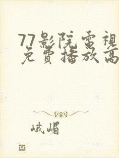 77影院电视剧免费播放高清版