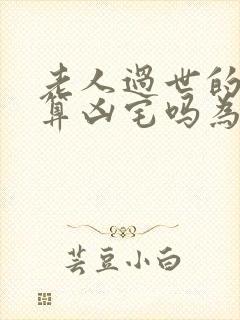 老人过世的房子算凶宅吗为什么