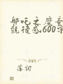 哪吒之魔童降世观后感600字
