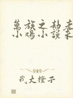 万族之劫老鹰吃小鸡小说未删版全集