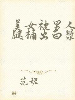 美女被男人扒开腿桶出白浆