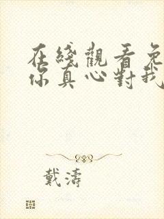 在线观看免费请你真心对我短剧