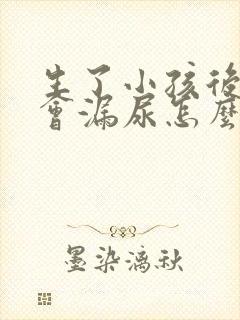 生了小孩后跳绳会漏尿怎么办