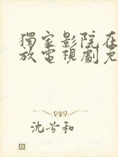 独家影院在线播放电视剧免费播放