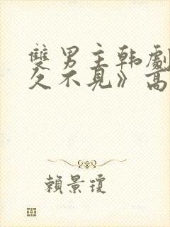 双男主韩剧《好久不见》高清全集在