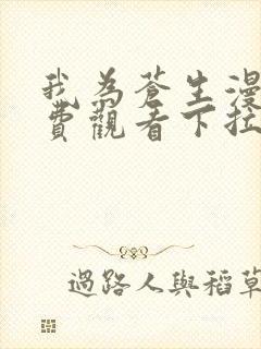 我为苍生漫画免费观看下拉式六漫画