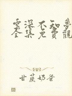 云深不知梦动漫全集免费观看樱花动漫