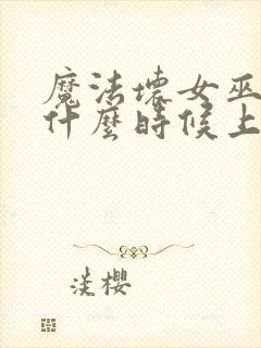 魔法坏女巫电影什么时候上映