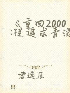 《重回2000:从追求青涩校花开始》笔趣