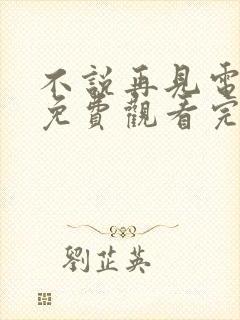 不说再见电视剧免费观看完整版高清