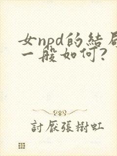 女npd的结局一般如何?