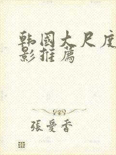 韩国大尺度的电影推荐