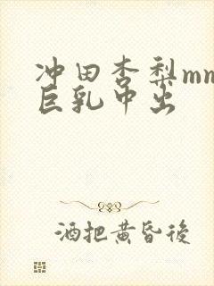 冲田杏梨mm.巨乳中出