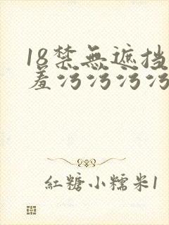18禁无遮挡羞羞污污污污