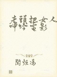 老头把女人躁得呻吟电影