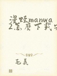 漫蛙manwa2怎么下载安装