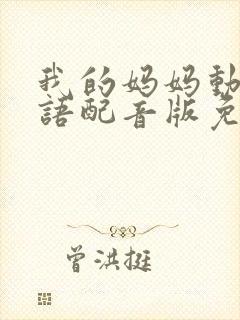 我的妈妈动漫日语配音版免费观看第二集