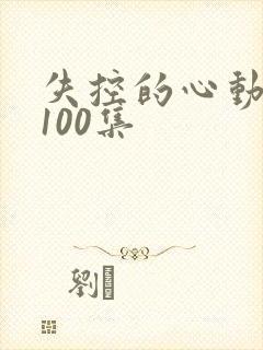 失控的心动短剧100集