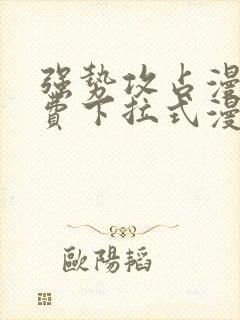 强势攻占漫画免费下拉式漫画在线