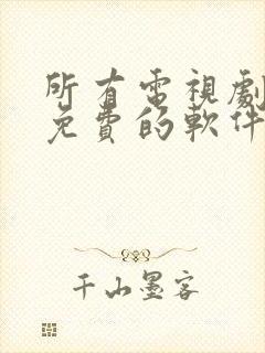 所有电视剧全部免费的软件下载