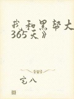 我和黑帮大佬的365天》