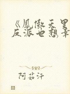 《凤傲天里黄毛反派也想幸福》txt