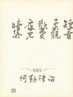 暗夜欢柔短剧全集免费观看完整版