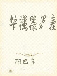 动漫双男主《地下偶像》在线观看