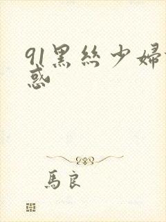 91黑丝少妇诱惑