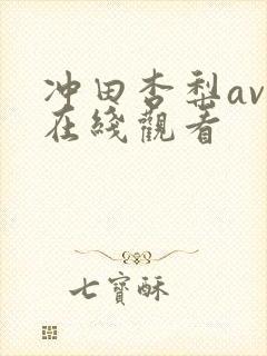 冲田杏梨av 在线观看