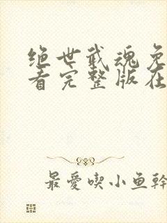 绝世武魂免费观看完整版在线全集