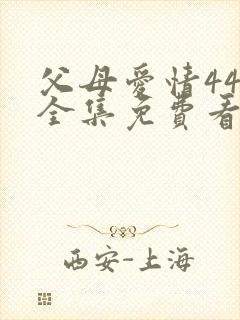 父母爱情44集全集免费看