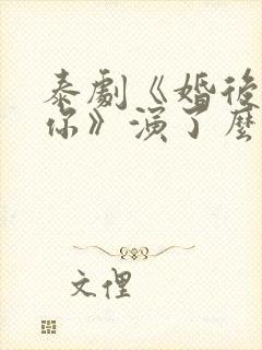 泰剧《婚后爱上你》演了么