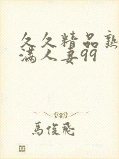 久久精品熟妇丰满人妻99