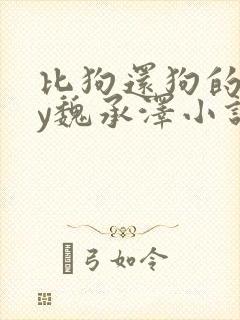 比狗还狗的他by魏承泽小说在线阅读