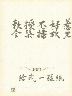 教授不好惹短剧全集播放免费