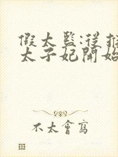 假太监:从推倒太子妃开始小说完整