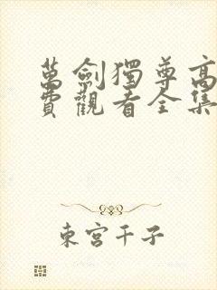 万剑独尊高清免费观看全集