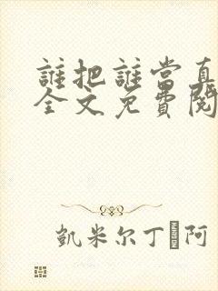 谁把谁当真小说全文免费阅读全文