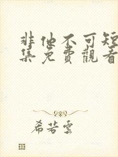 非他不可短剧全集免费观看