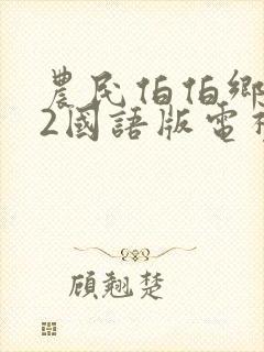 农民伯伯乡下妹2国语版电视剧免费看